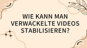 Wie kann man verwackelte Videos stabilisieren?
