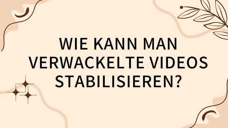 Wie kann man verwackelte Videos stabilisieren