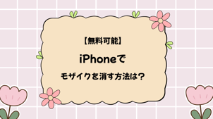 【無料可能】iPhoneでモザイクを消す方法は？動画のモザイクを消す方法をご紹介