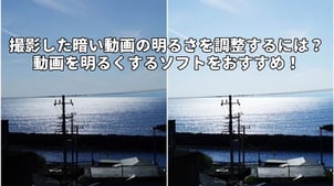 【無料】撮影した暗い動画の明るさを調整するには？動画を明るくするソフトをおすすめ！