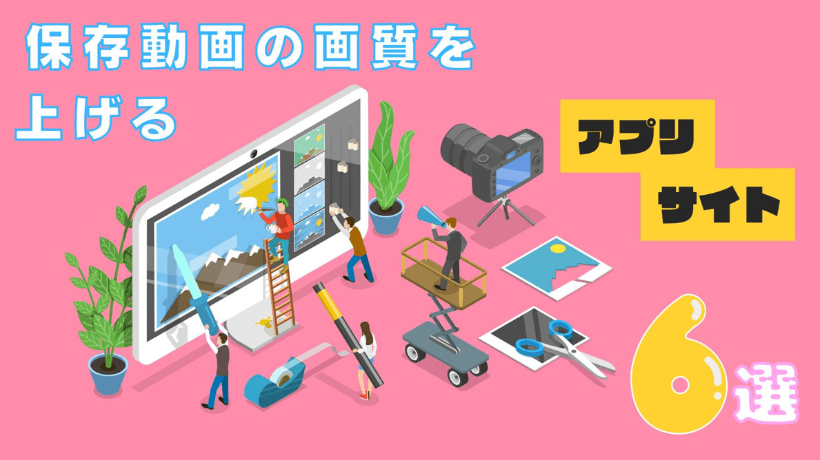 【2026年】保存動画の画質を上げるサイト・アプリ6選｜無料枠と制限を比較