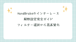 HandBrakeのインターレース解除設定完全ガイド｜フィルター選択から高画質化まで