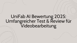 UniFab AI Bewertung 2025: Umfangreicher Test & Review für Videobearbeitung