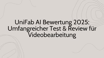 UniFab AI Bewertung 2026: Umfangreicher Test & Review für Videobearbeitung