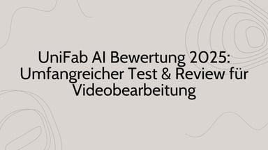 UniFab AI Bewertung 2025: Umfangreicher Test & Review für Videobearbeitung