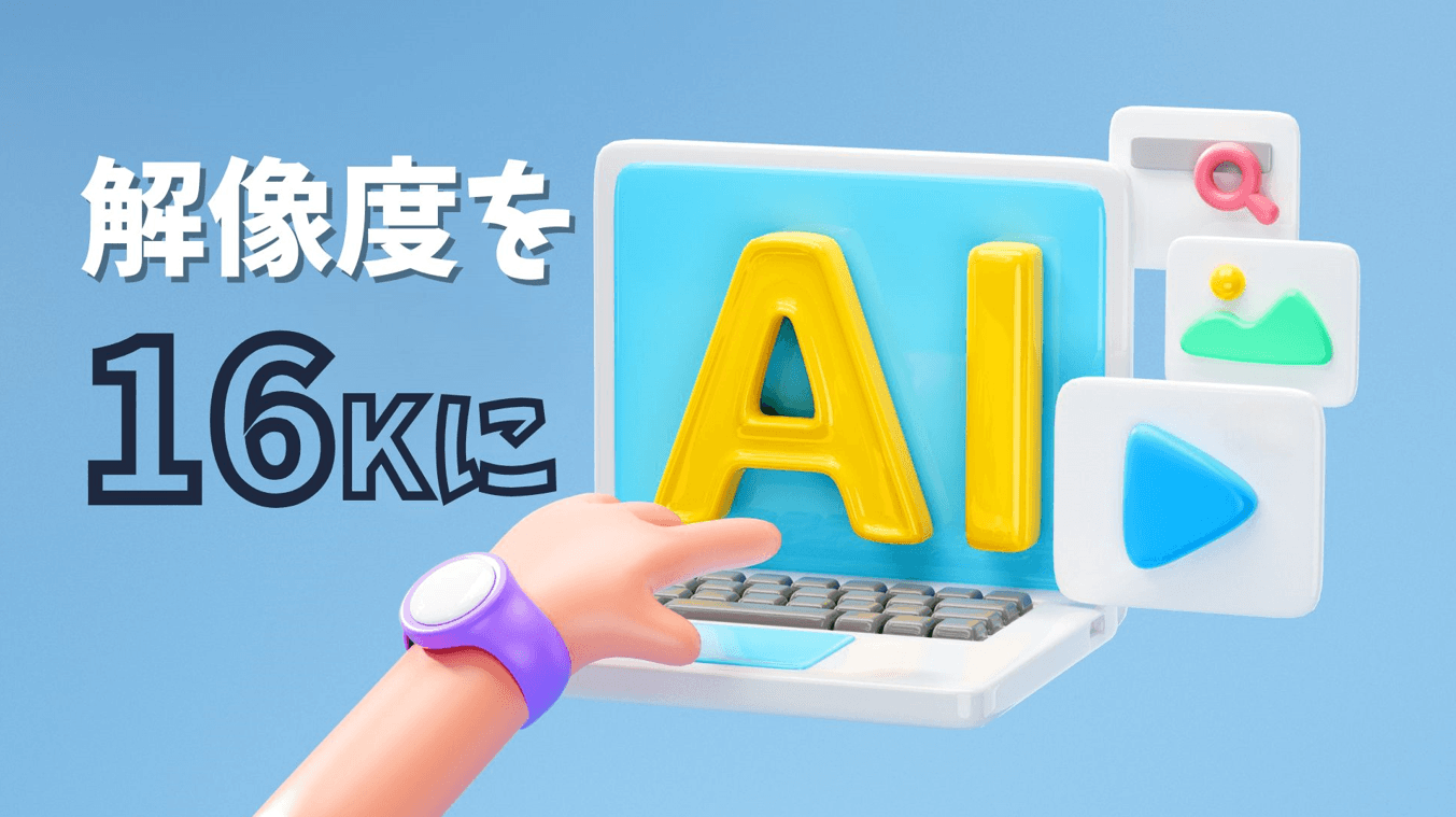 【保存版】16Kとは？AIによって解像度を16Kに上げる方法を解説！
