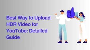 How to Upload HDR Video to YouTube in 2025 [Detailed Guide]