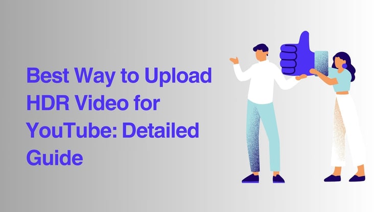 Best Way to Upload HDR Video for YouTube: Detailed Guide 