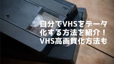 【VHS デジタル化】VHSとは？自宅でVHSをデータ化・高画質化方法を紹介！