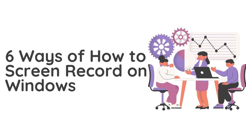 6 Ways of How to Screen Record on Windows: 